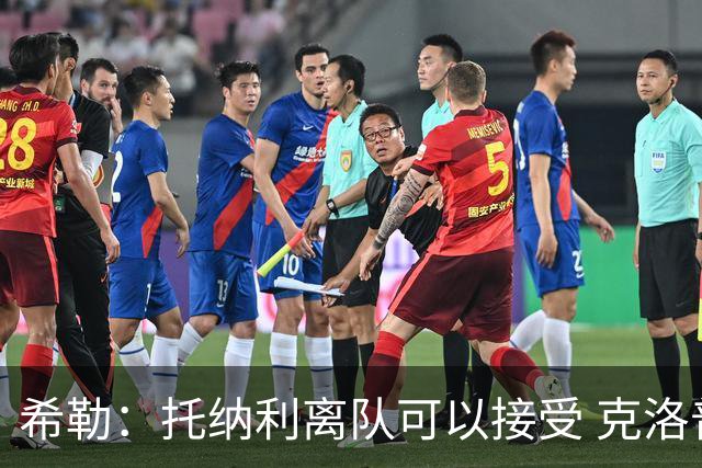希勒：托纳利离队可以接受 克洛普执教德国队将是绝佳选择