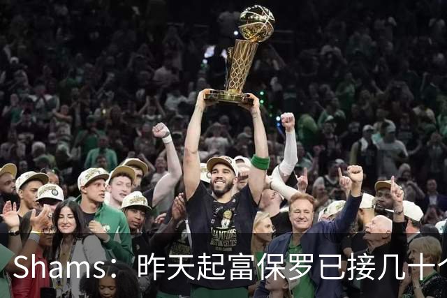Shams：昨天起富保罗已接几十个招募电话 但詹姆斯不急于做决定